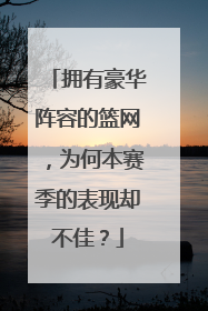 拥有豪华阵容的篮网，为何本赛季的表现却不佳？