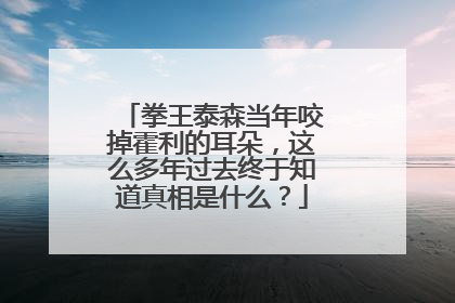 拳王泰森当年咬掉霍利的耳朵，这么多年过去终于知道真相是什么？