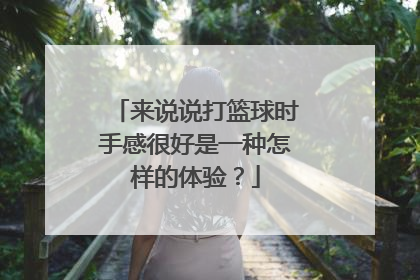 来说说打篮球时手感很好是一种怎样的体验？