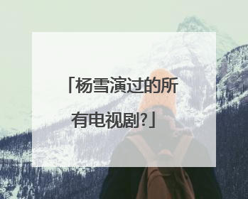 杨雪演过的所有电视剧?