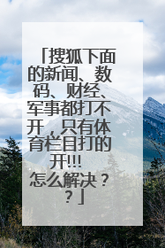 搜狐下面的新闻、数码、财经、军事都打不开，只有体育栏目打的开!!! 怎么解决？？