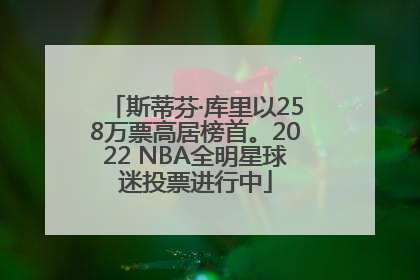 斯蒂芬·库里以258万票高居榜首。2022 NBA全明星球迷投票进行中