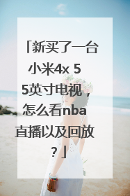 新买了一台小米4x 55英寸电视，怎么看nba直播以及回放？