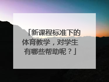 新课程标准下的体育教学，对学生有哪些帮助呢？