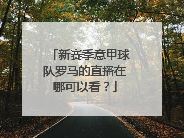 新赛季意甲球队罗马的直播在哪可以看？