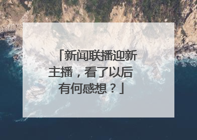 新闻联播迎新主播，看了以后有何感想？