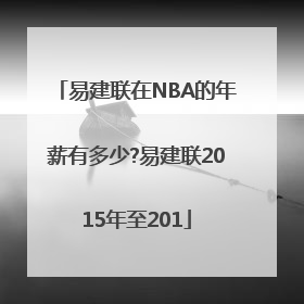 易建联在NBA的年薪有多少?易建联2015年至201