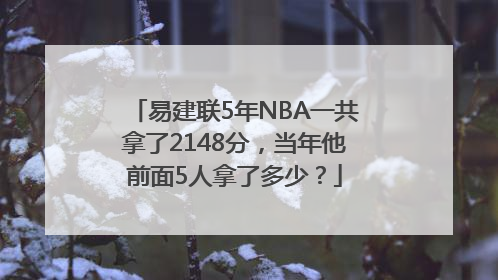 易建联5年NBA一共拿了2148分，当年他前面5人拿了多少？