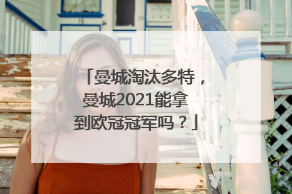 曼城淘汰多特，曼城2021能拿到欧冠冠军吗？