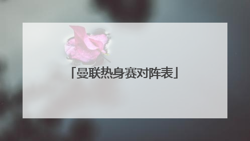 曼联热身赛对阵表