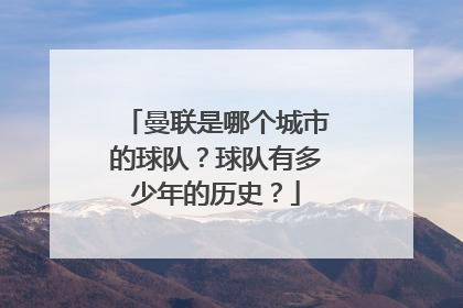 曼联是哪个城市的球队？球队有多少年的历史？