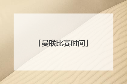 「曼联比赛时间」阿森纳曼联比赛时间