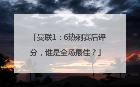 曼联1：6热刺赛后评分，谁是全场最佳？