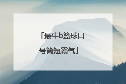 「最牛b篮球口号简短霸气」篮球口号简短霸气