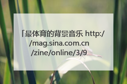 最体育的背景音乐 http://mag.sina.com.cn/zine/online/3/921/6808.html