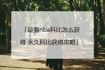 最强nba科比怎么获得 永久科比获得攻略