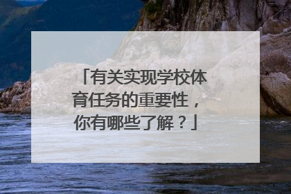 有关实现学校体育任务的重要性，你有哪些了解？