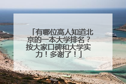 有哪位高人知道北京的一本大学排名？按大家口碑和大学实力！多谢了！