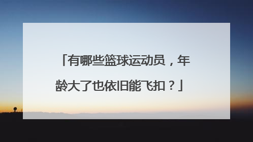 有哪些篮球运动员，年龄大了也依旧能飞扣？