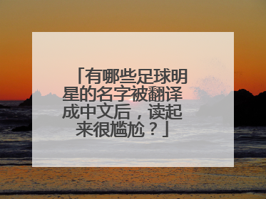 有哪些足球明星的名字被翻译成中文后，读起来很尴尬？