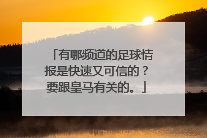 有哪频道的足球情报是快速又可信的？要跟皇马有关的。