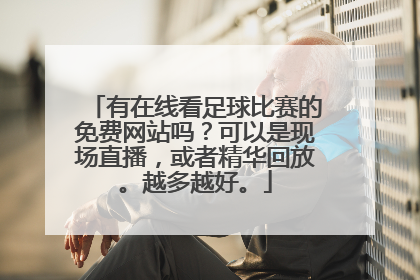 有在线看足球比赛的免费网站吗？可以是现场直播，或者精华回放。越多越好。