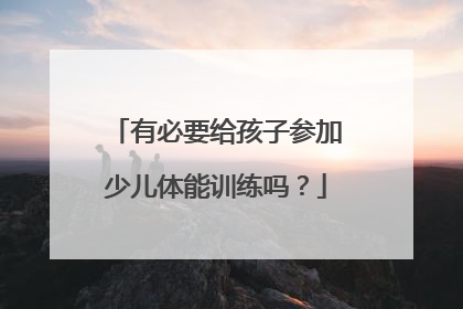 有必要给孩子参加少儿体能训练吗？