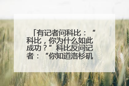 有记者问科比：“科比，你为什么如此成功？”科比反问记者：“你知道洛杉矶凌晨4点的样子吗？”记者摇摇头