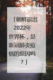 朝鲜退出2022年世界杯，是新冠肺炎疫情的原因吗？