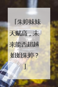 朱婷妹妹天赋高，未来能否超越姐姐朱婷？