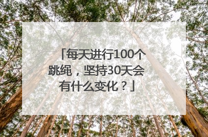 每天进行100个跳绳，坚持30天会有什么变化？