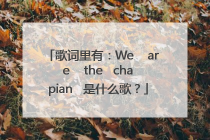 歌词里有：We    are    the   chapian   是什么歌？