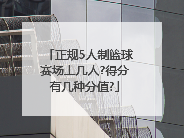 正规5人制篮球赛场上几人?得分有几种分值?