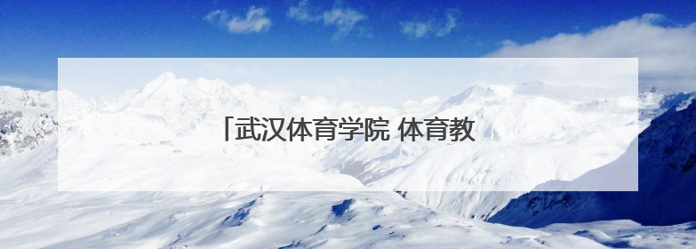 武汉体育学院 体育教育专业要学什么课程？