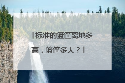 标准的篮筐离地多高，篮筐多大？