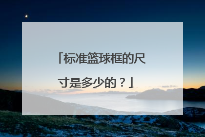 标准篮球框的尺寸是多少的？