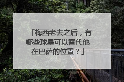 梅西老去之后，有哪些球星可以替代他在巴萨的位置？