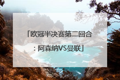 欧冠半决赛第二回合：阿森纳VS曼联