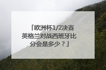 欧洲杯1/2决赛英格兰对战西班牙比分会是多少？