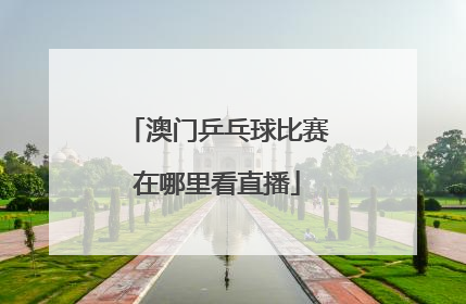 澳门乒乓球比赛在哪里看直播