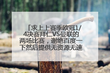 求上上赛季欧冠1/4决赛拜仁VS曼联的两场比赛，谢绝百度一下然后提供无资源无速度的下载连接。