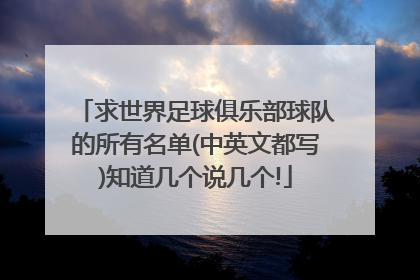 求世界足球俱乐部球队的所有名单(中英文都写)知道几个说几个!