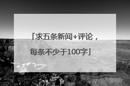 求五条新闻+评论，每条不少于100字