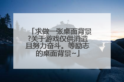 求做一张桌面背景?关于游戏仅供消遣且努力奋斗。等励志的桌面背景~