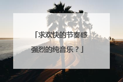 求欢快的节奏感强烈的纯音乐？