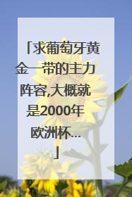 求葡萄牙黄金一带的主力阵容,大概就是2000年欧洲杯...