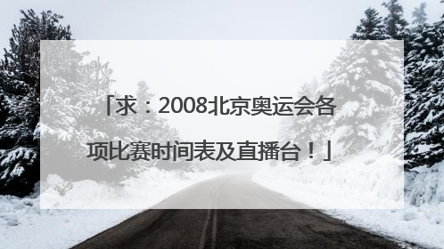求：2008北京奥运会各项比赛时间表及直播台！