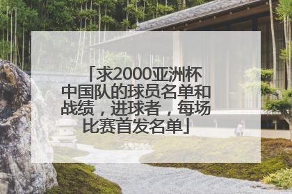 求2000亚洲杯中国队的球员名单和战绩，进球者，每场比赛首发名单