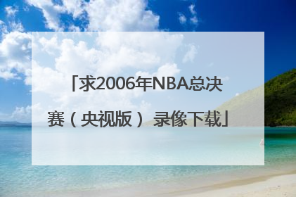 求2006年NBA总决赛（央视版） 录像下载