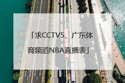 求CCTV5、广东体育频道NBA直播表